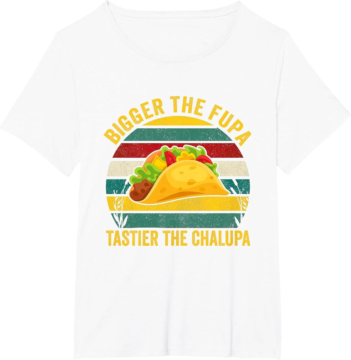 Bigger The FUPA Tastier The Chalupa T-Shirt - White