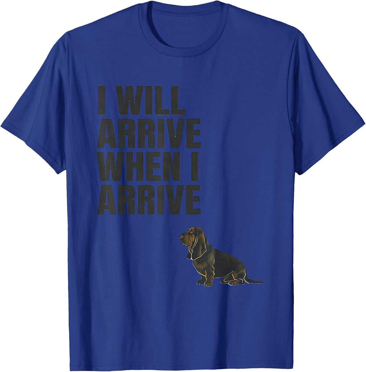 I Will Arrive When I Arrive Funny Basset Hound Dog Owner T-Shirt - Royal Blue