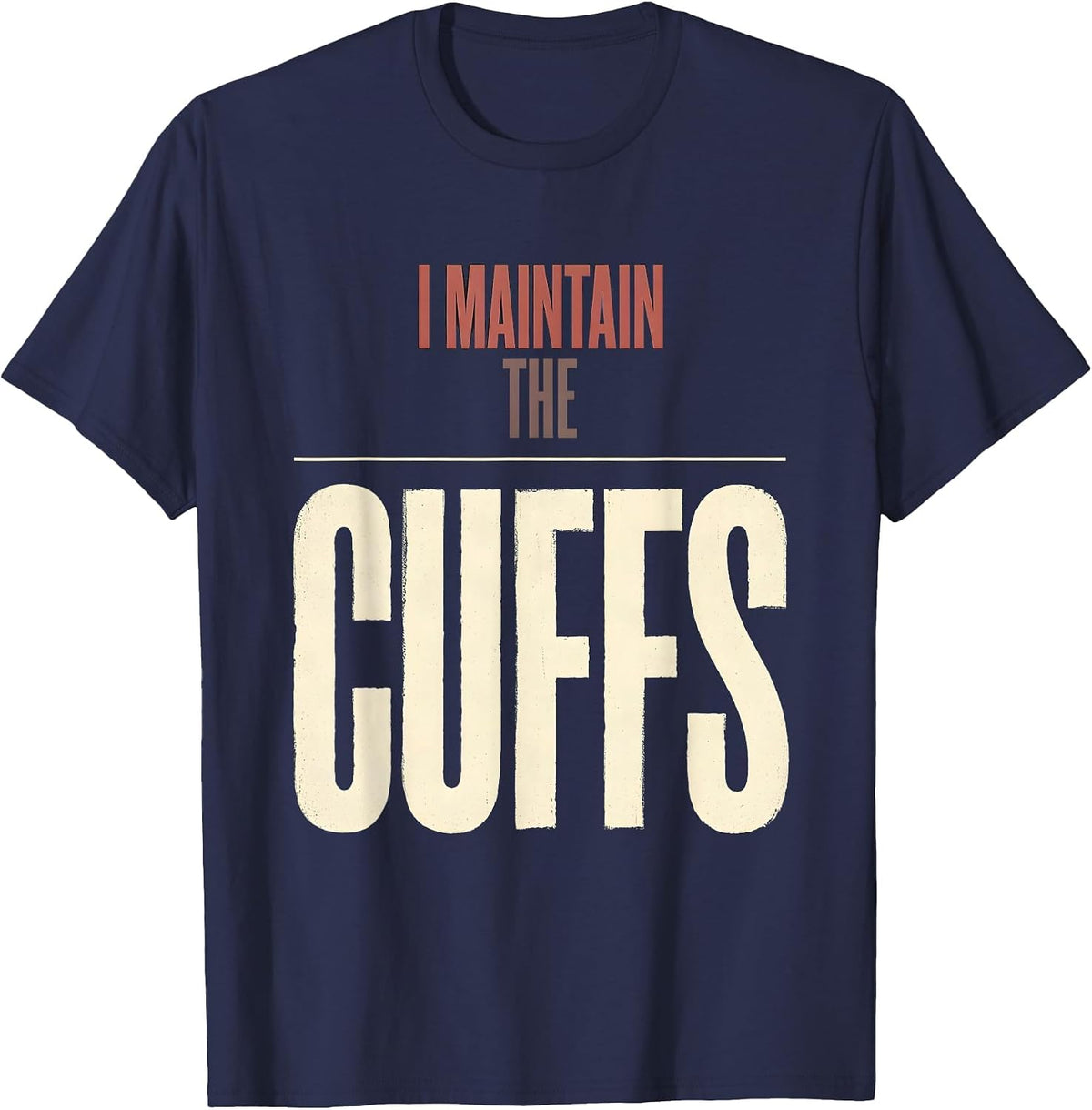 I Maintain The Cuffs Funny Police Officer Gift For Cop Law T-Shirt - Navy Blue