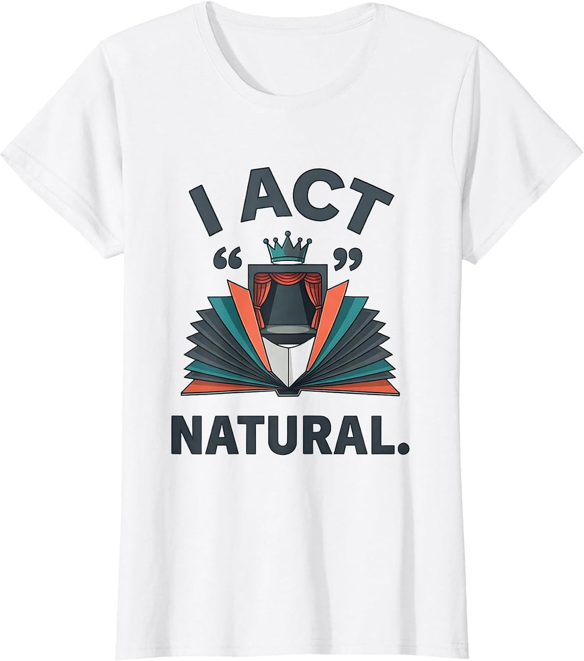 Women's I Act Natural Witty Literary Drama Humor Shakespeare Fan T-Shirt - White