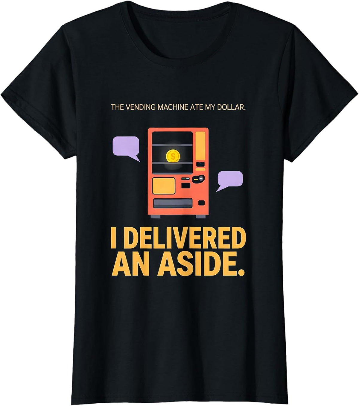 The Vending Machine Ate My Dollar. I Delivered An Aside. T-Shirt - Black