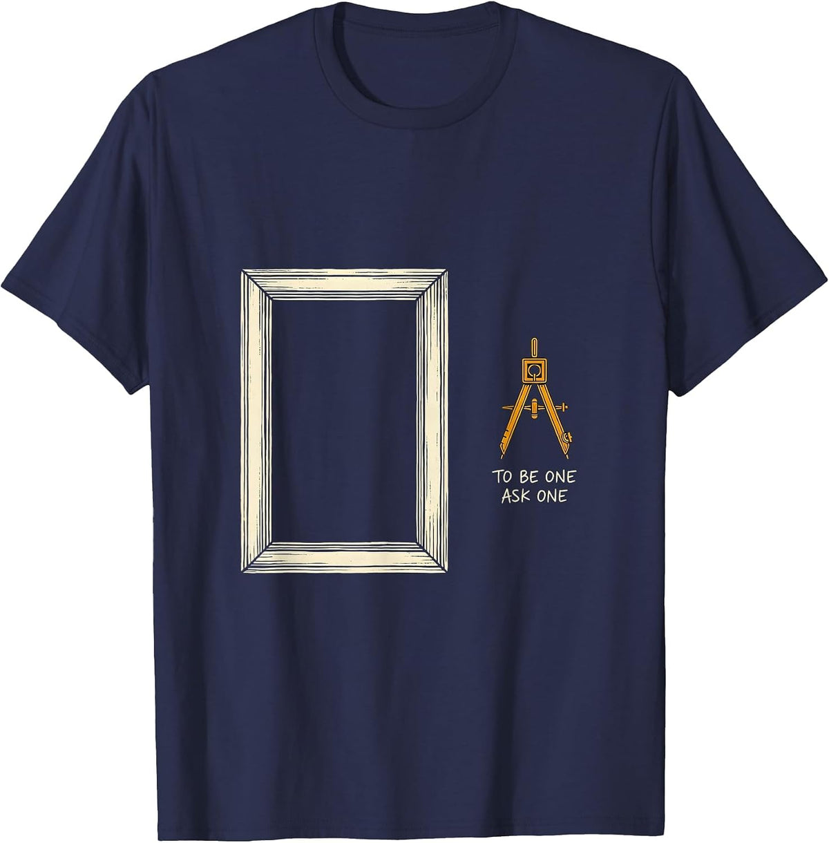 To Be One Ask One Freemason Square and Compass Fraternal T-Shirt - Navy Blue