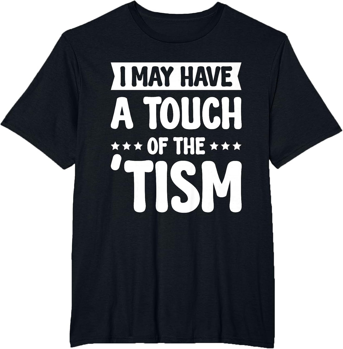 I May Have A Touch of The Tism T-Shirt - Black
