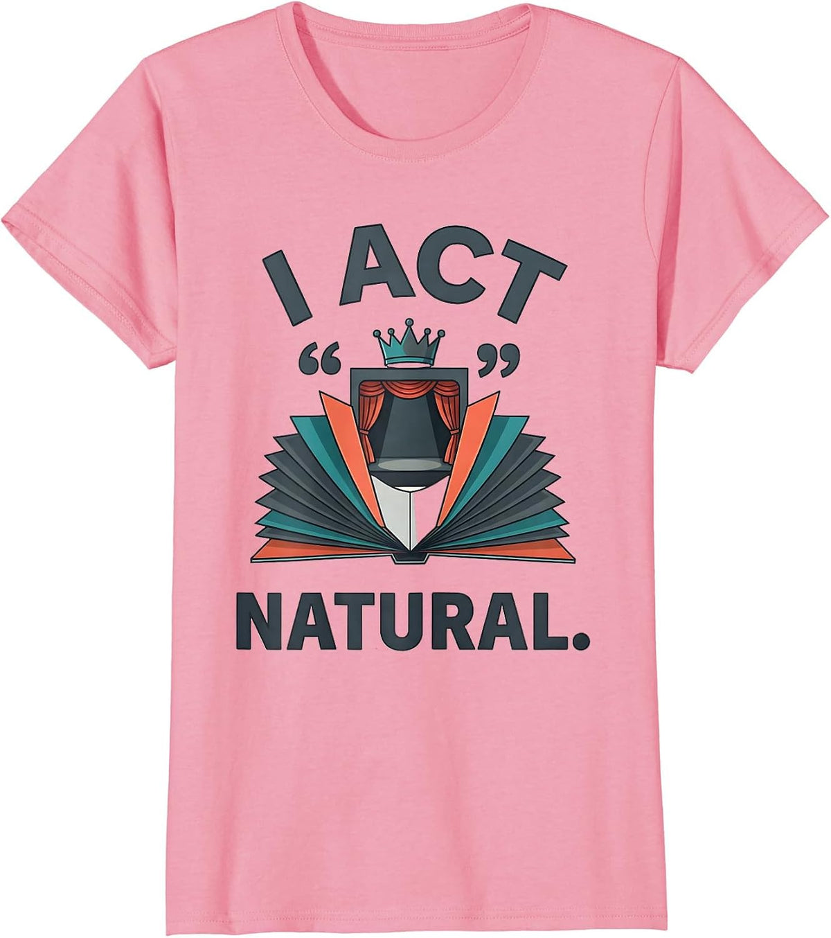 Women's I Act Natural Witty Literary Drama Humor Shakespeare Fan T-Shirt - Pink