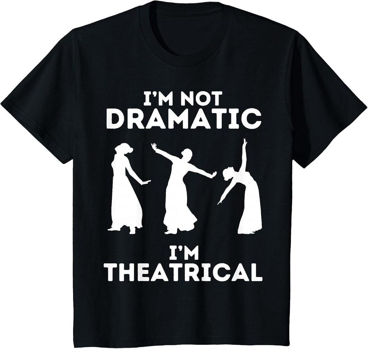 I'm Not Dramatic I'm Theatrical - Funny Drama T-Shirt - Black