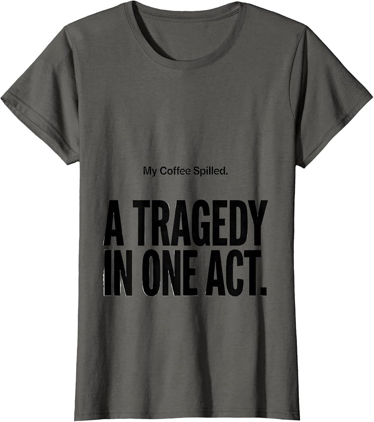 Women's My Coffee Spilled A Tragedy In One Act Dramatic T-Shirt - Asphalt Grey