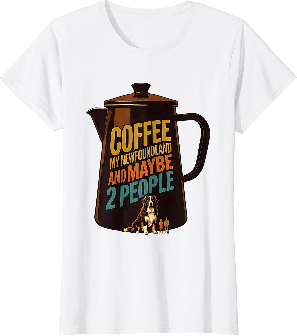 Coffee, My Newfoundland, And Maybe 2 People Funny Dog Owner T-Shirt - White