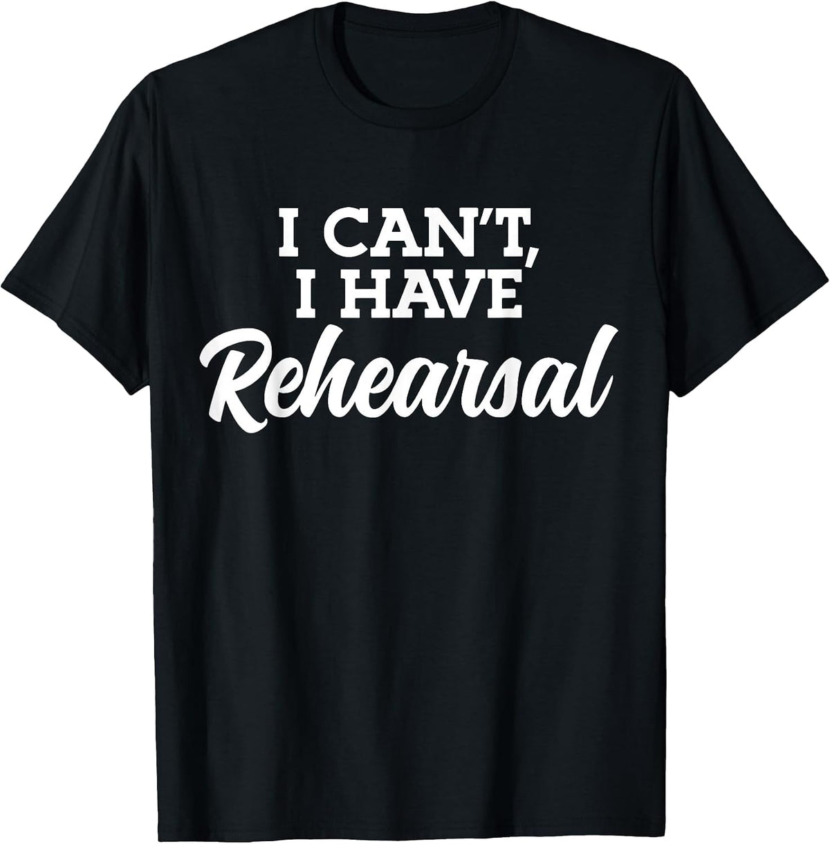 Theater I Can't I Have Rehearsal T-Shirt - Black