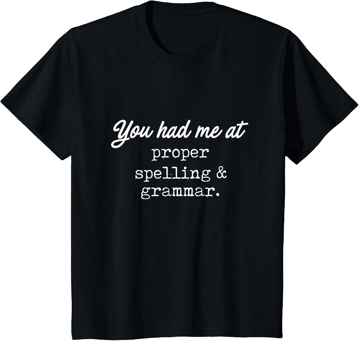 You Had Me At Proper Spelling & Grammar -Funny Grammar Shirt T-Shirt - Black