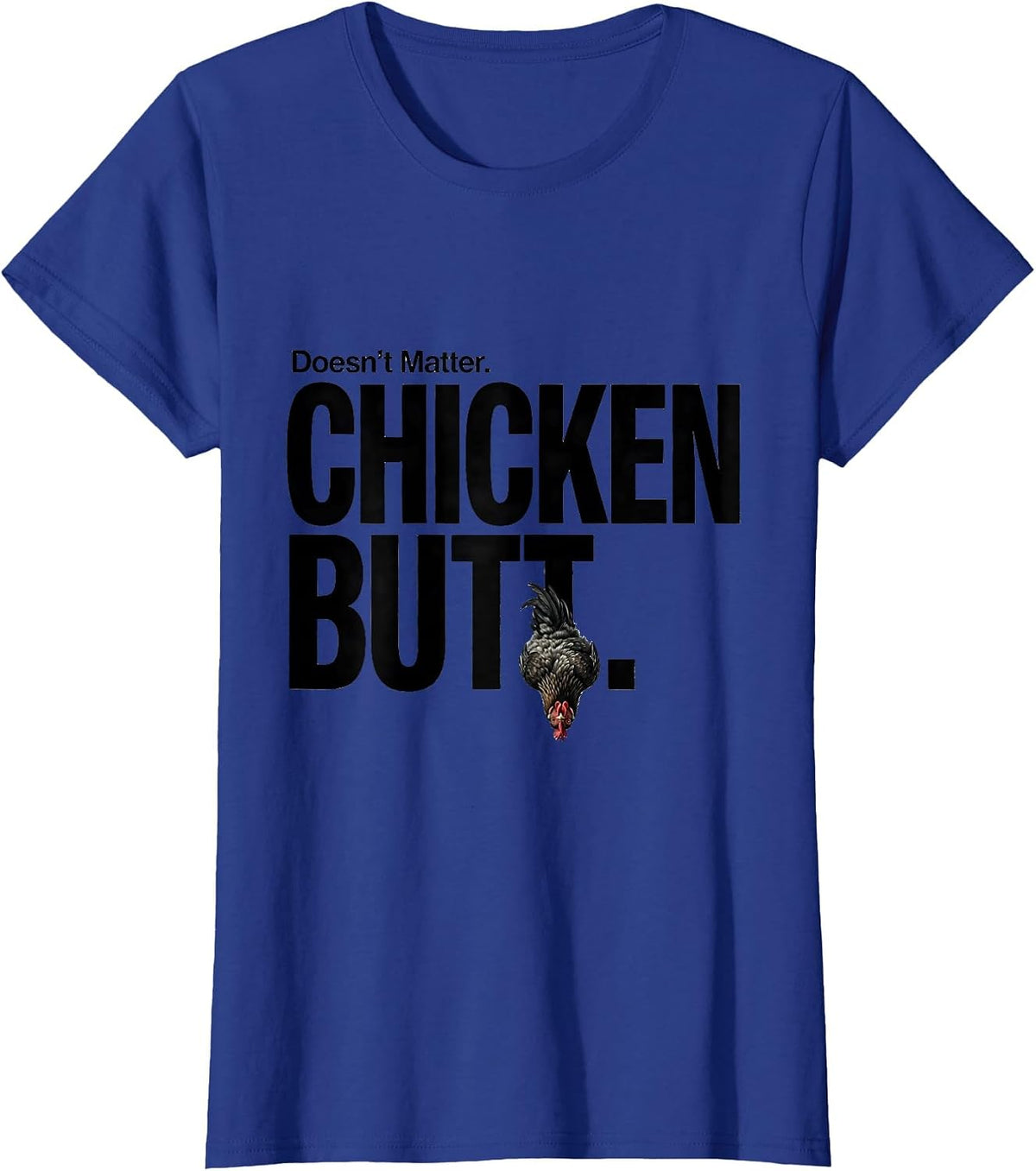 Women's Doesn't Matter Chicken Butt Funny Chicken Lover Humor T-Shirt - Royal Blue
