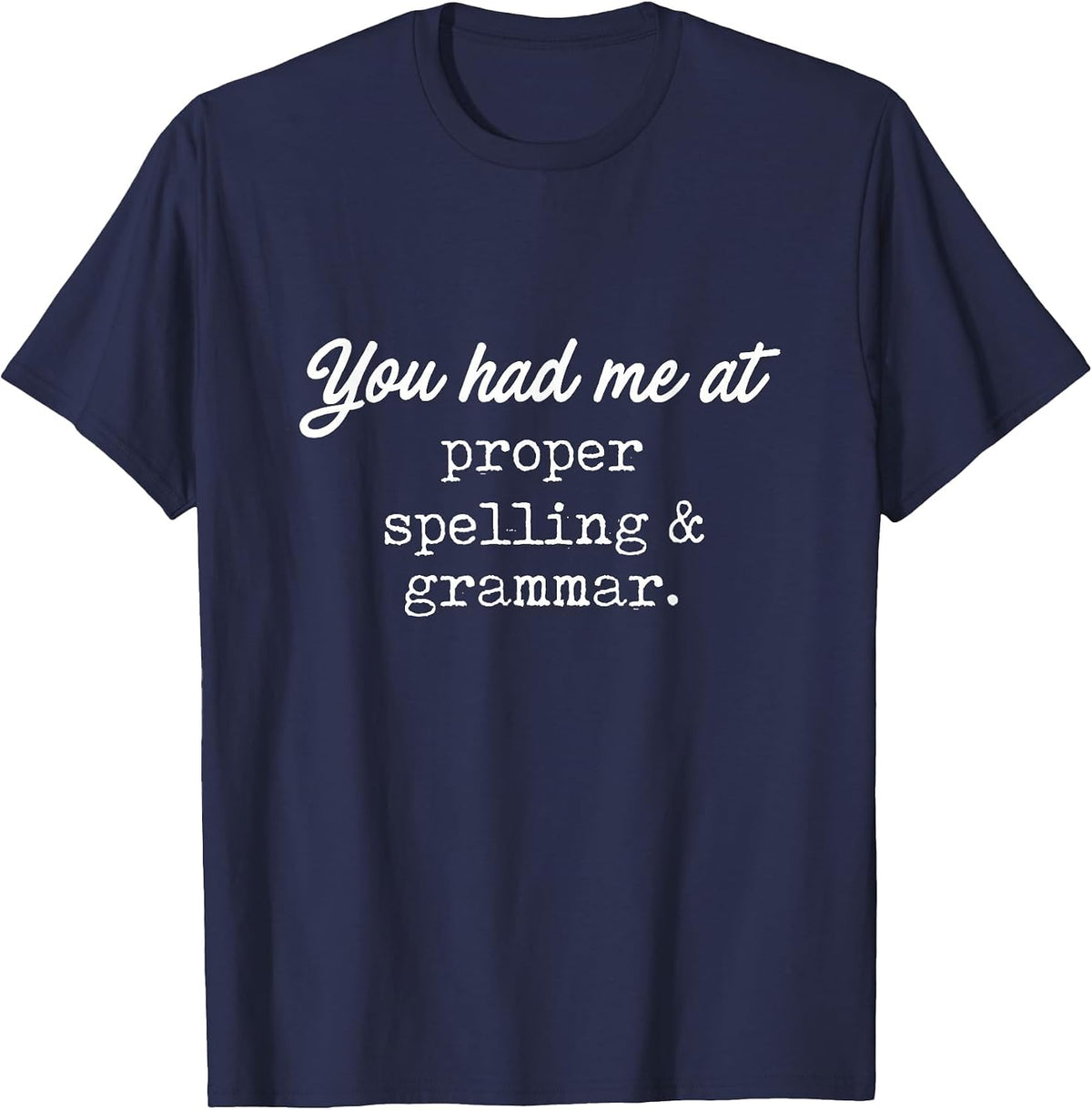 You Had Me At Proper Spelling & Grammar -Funny Grammar Shirt T-Shirt - Navy Blue