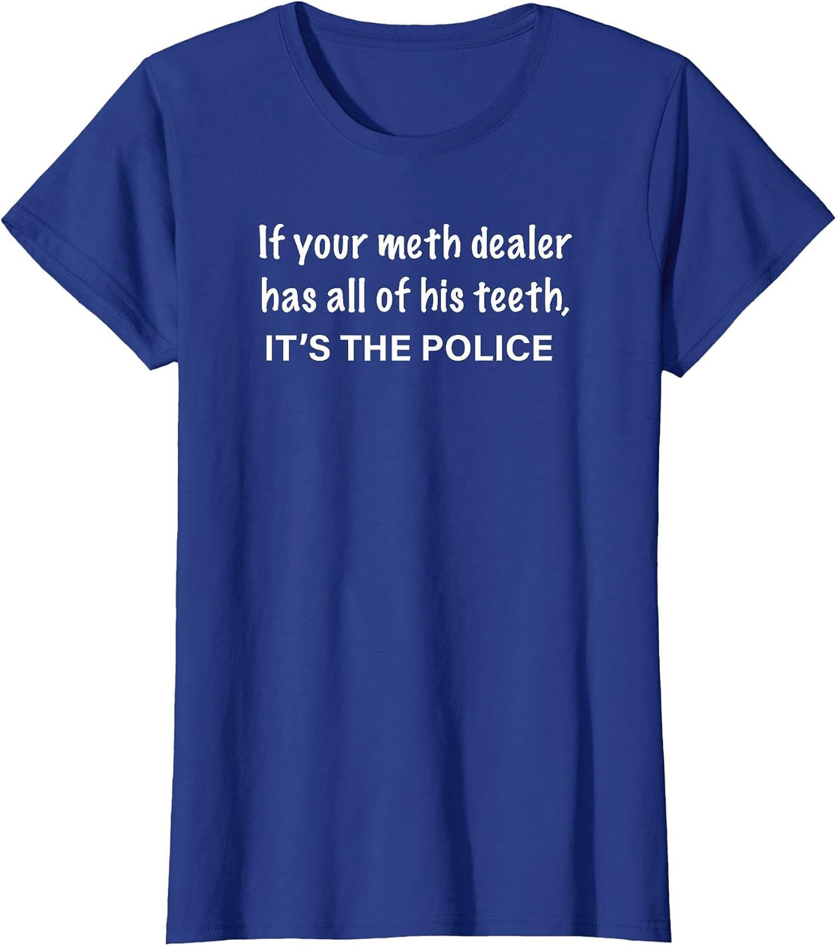 If Your Meth Dealer Has All His Teeth, It's the Police T-Shirt - Royal Blue