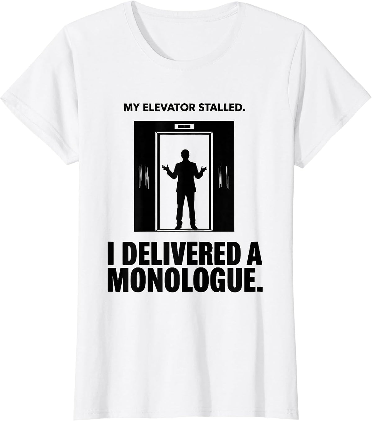 My Elevator Stalled I Delivered A Monologue Funny T-Shirt - White