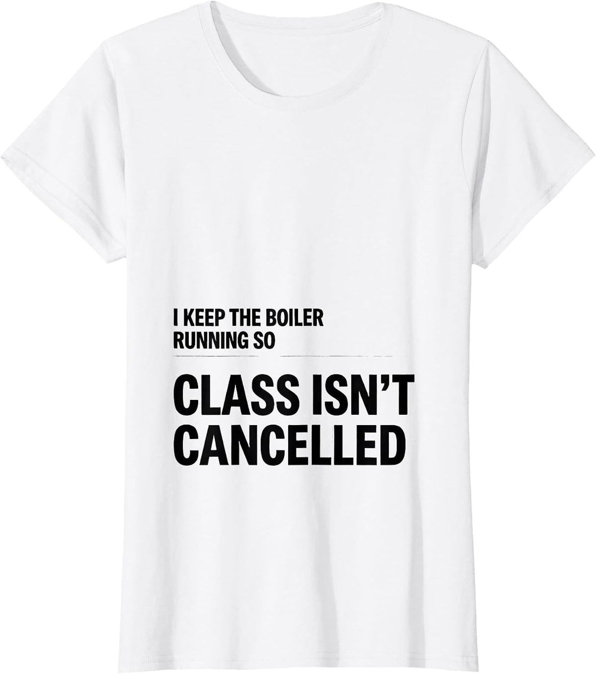 I Keep The Boiler Running So Class Isn't Cancelled Funny T-Shirt - White