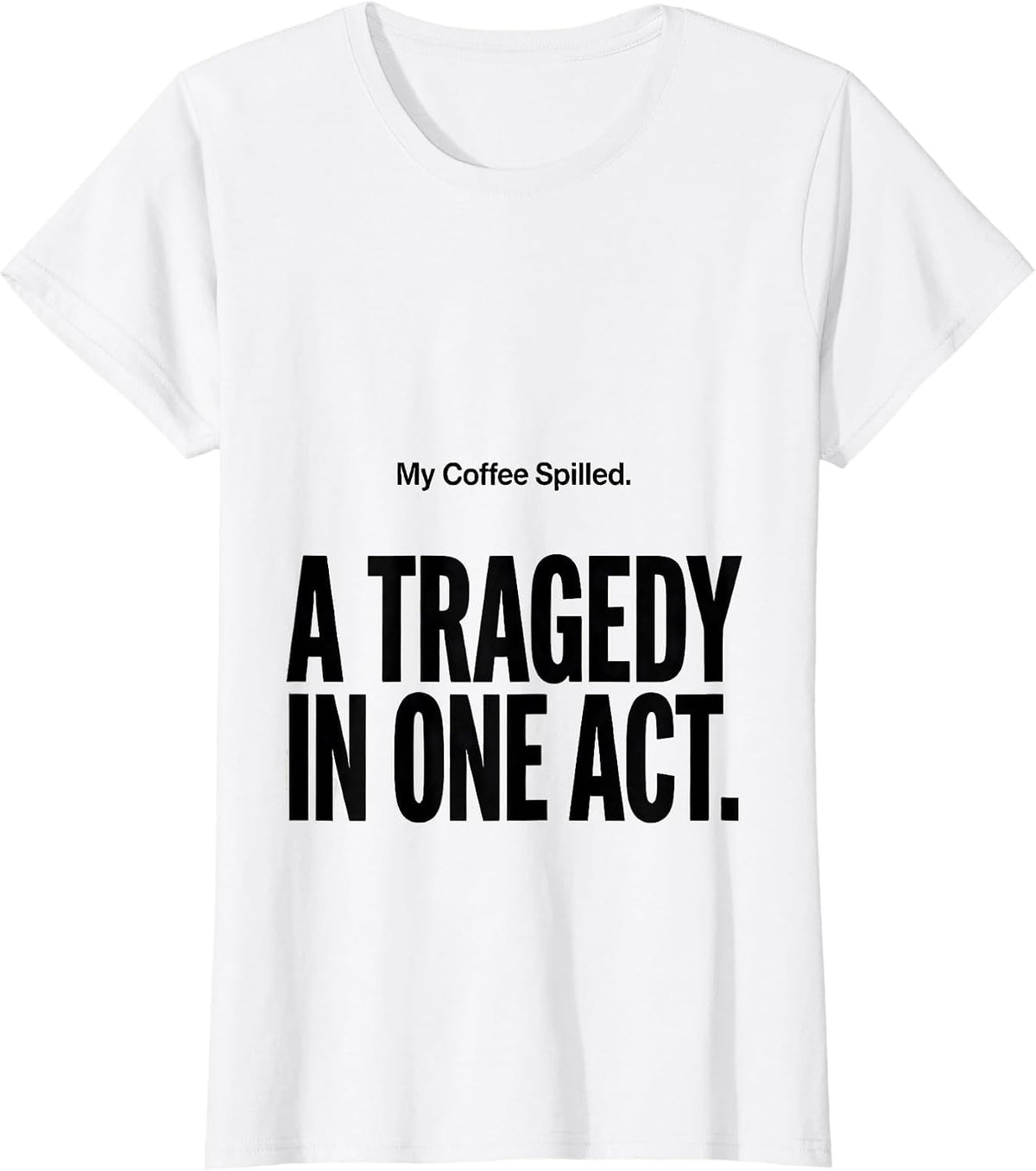 Women's My Coffee Spilled A Tragedy In One Act Dramatic T-Shirt - White