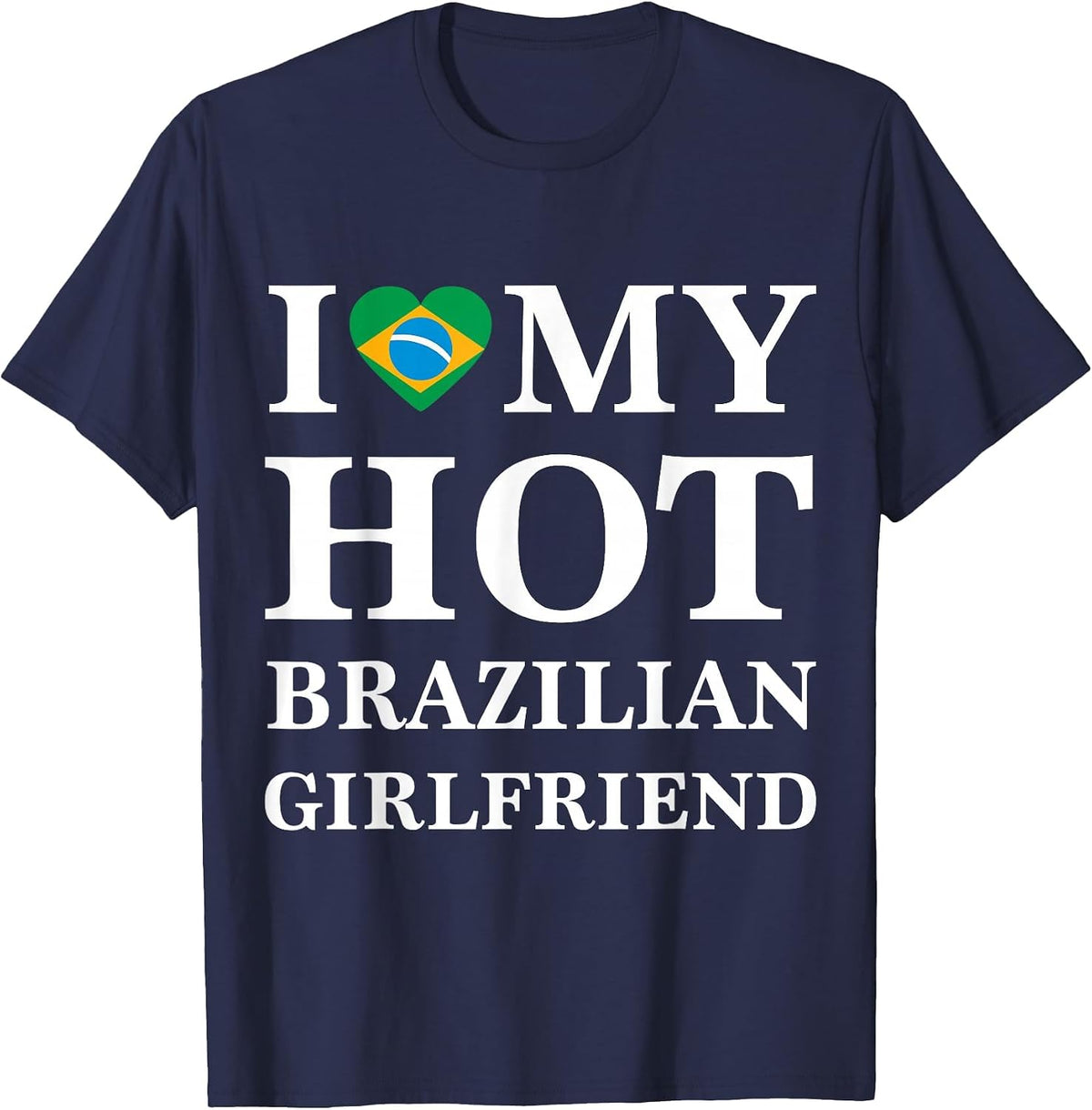 I Love My Hot Brazilian Girlfriend t-Shirt Brazilian Tee T-Shirt - Navy Blue
