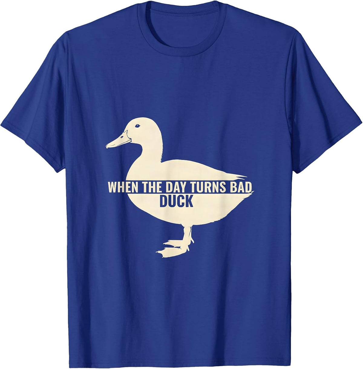 Men's When The Day Turns Bad, Duck Funny Duck Pun Novelty Gift T-Shirt - Royal Blue