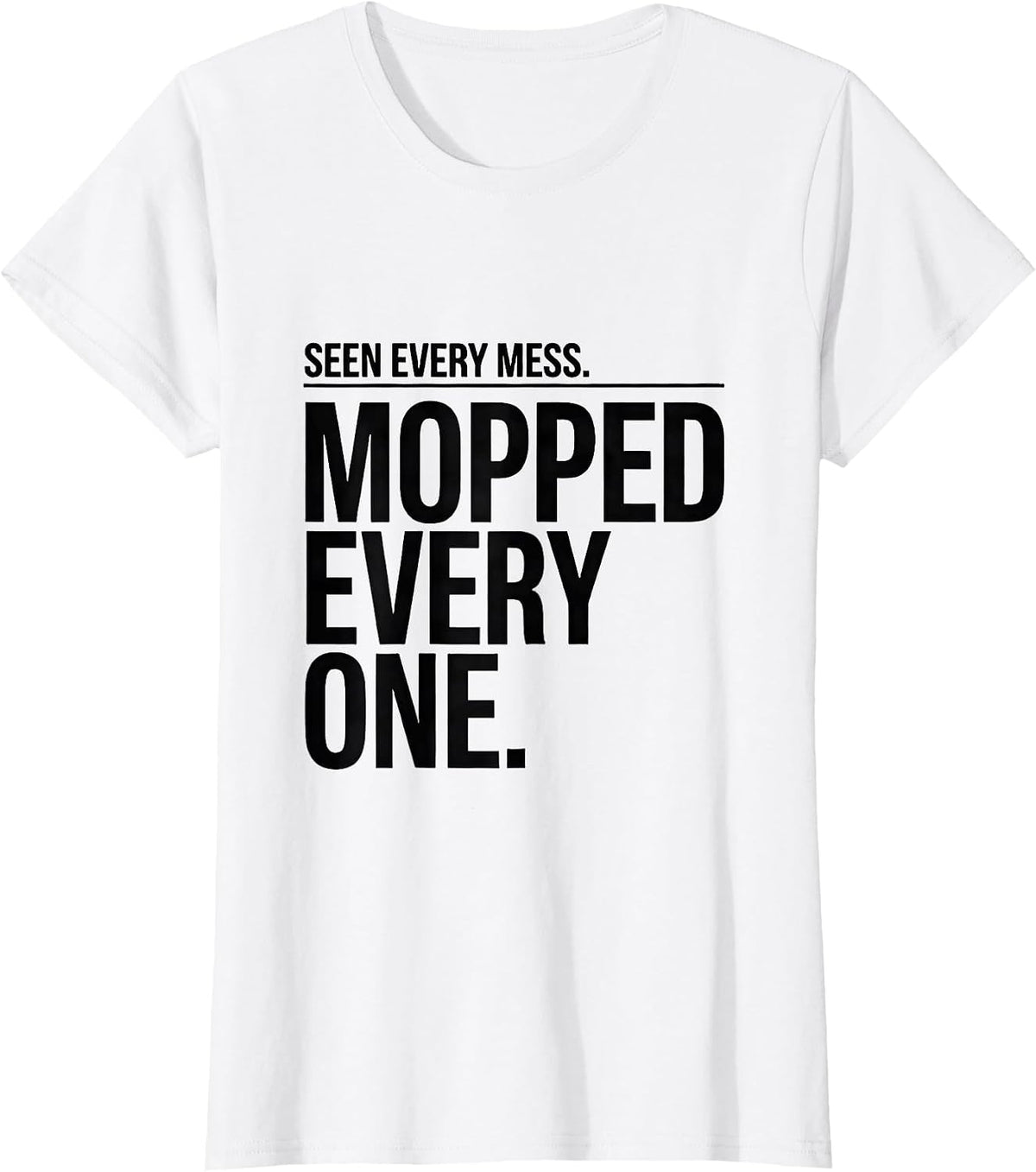 Women's Seen Every Mess. Mopped Every One. Funny Custodian T-Shirt - White