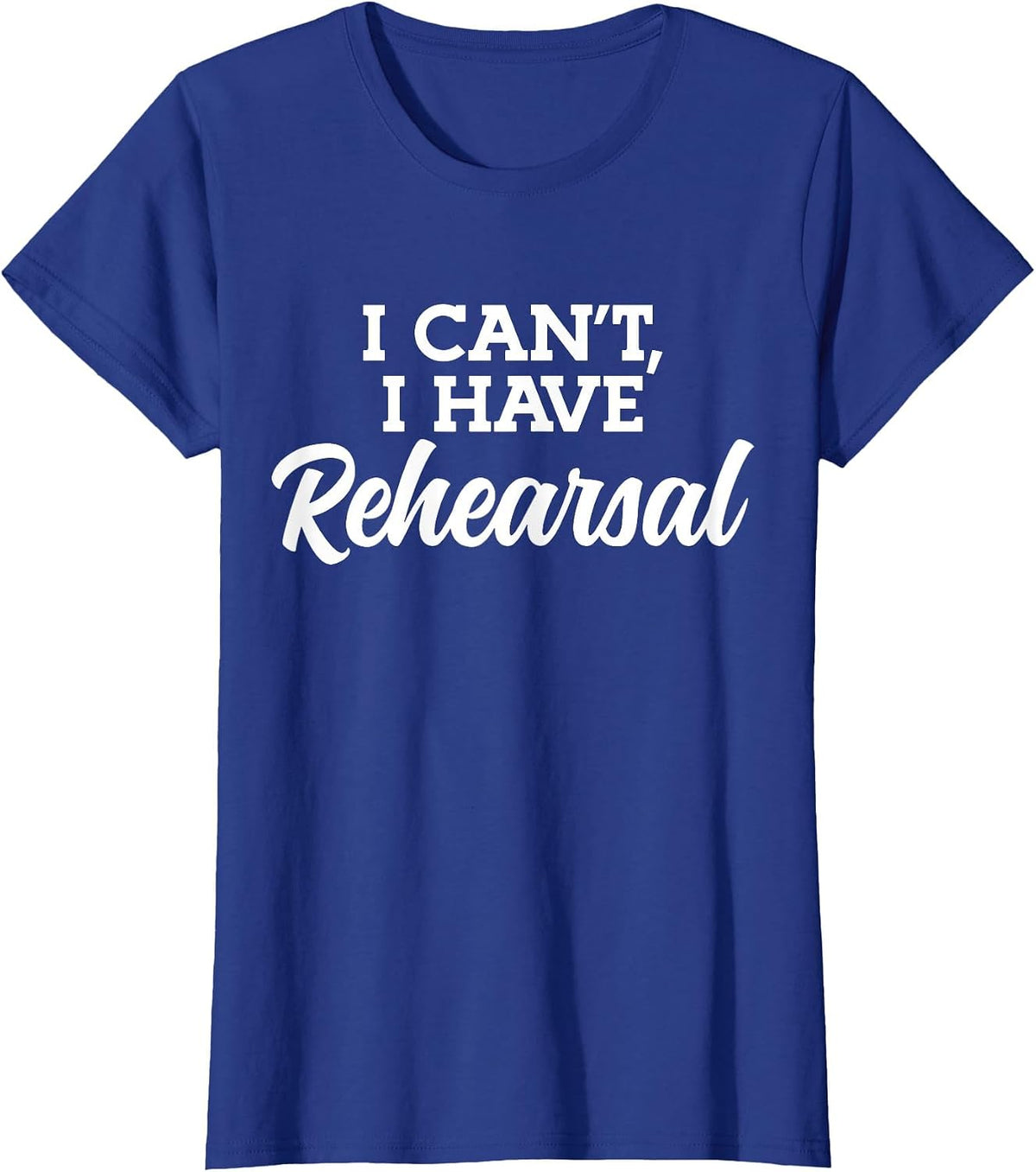 Theater I Can't I Have Rehearsal T-Shirt - Royal Blue