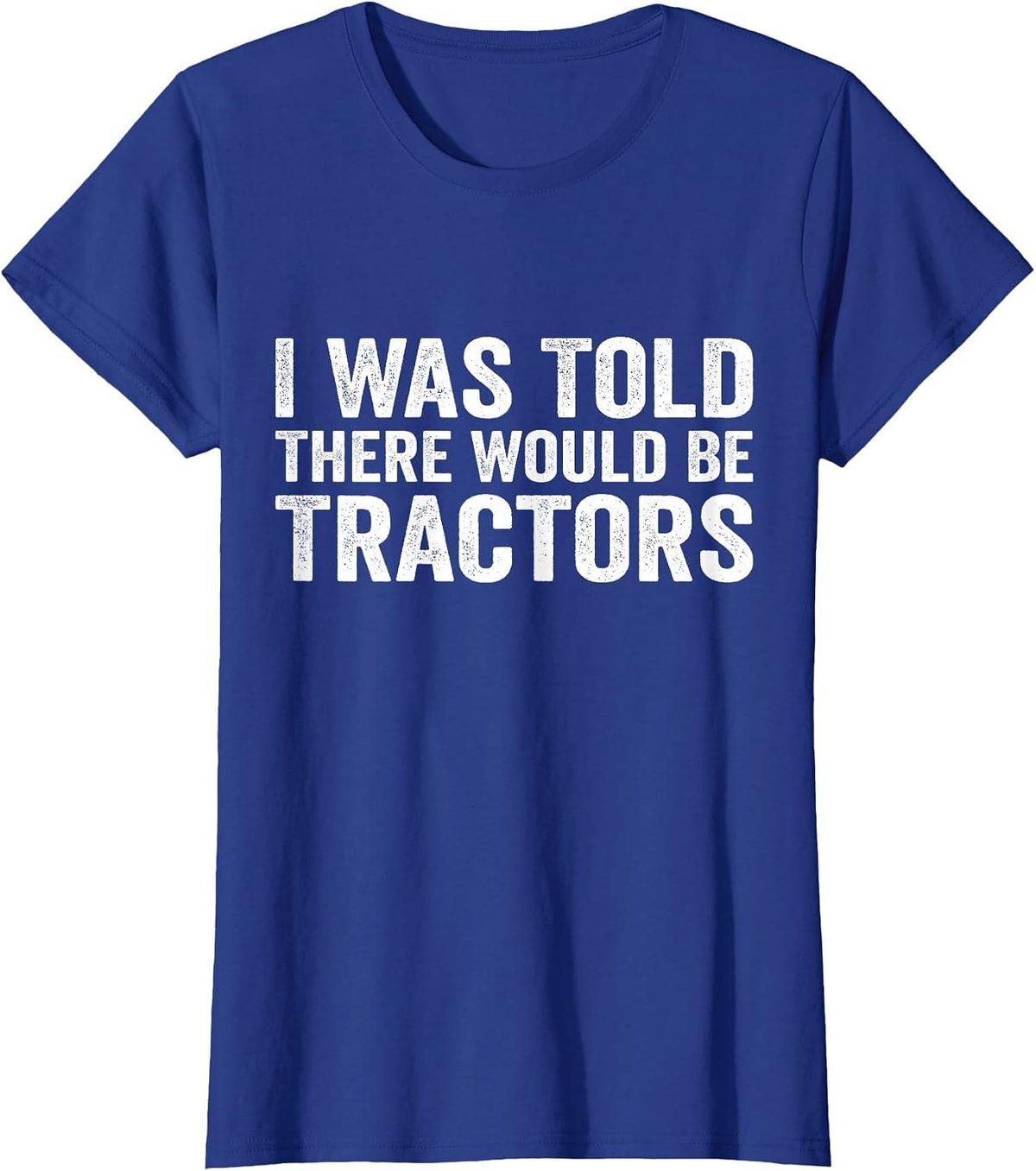 I was Told There Would Be Tractors Funny Farm T-Shirt - Royal Blue