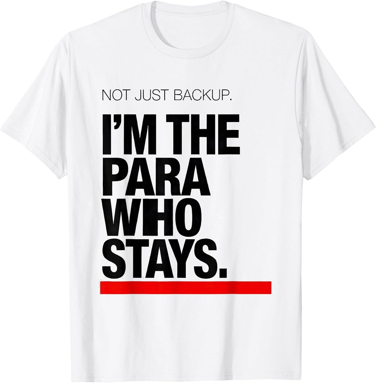 Men's Not Just Backup. I'm The Para Who Stays Paraeducator T-Shirt - White