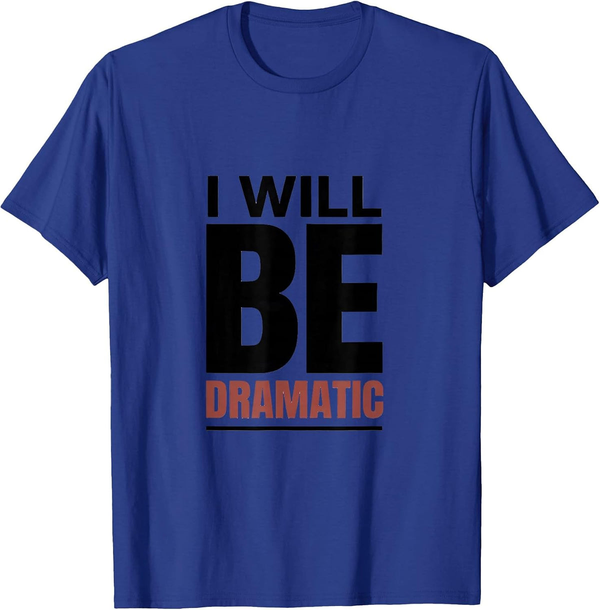 Men's I Will Be Dramatic Minimalist Literary Drama Humor T-Shirt - Royal Blue
