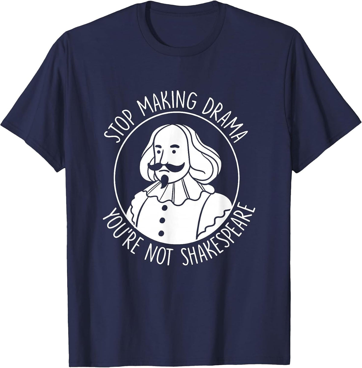 Stop Making Drama You're Not Shakespeare Acting Theater T-Shirt - Navy Blue