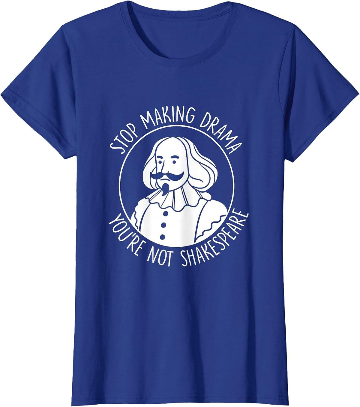 Stop Making Drama You're Not Shakespeare Acting Theater T-Shirt - Royal Blue