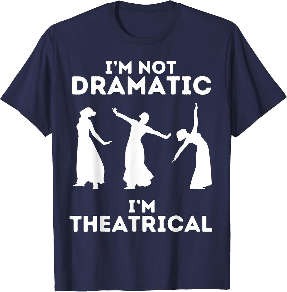 I'm Not Dramatic I'm Theatrical - Funny Drama T-Shirt - Navy Blue