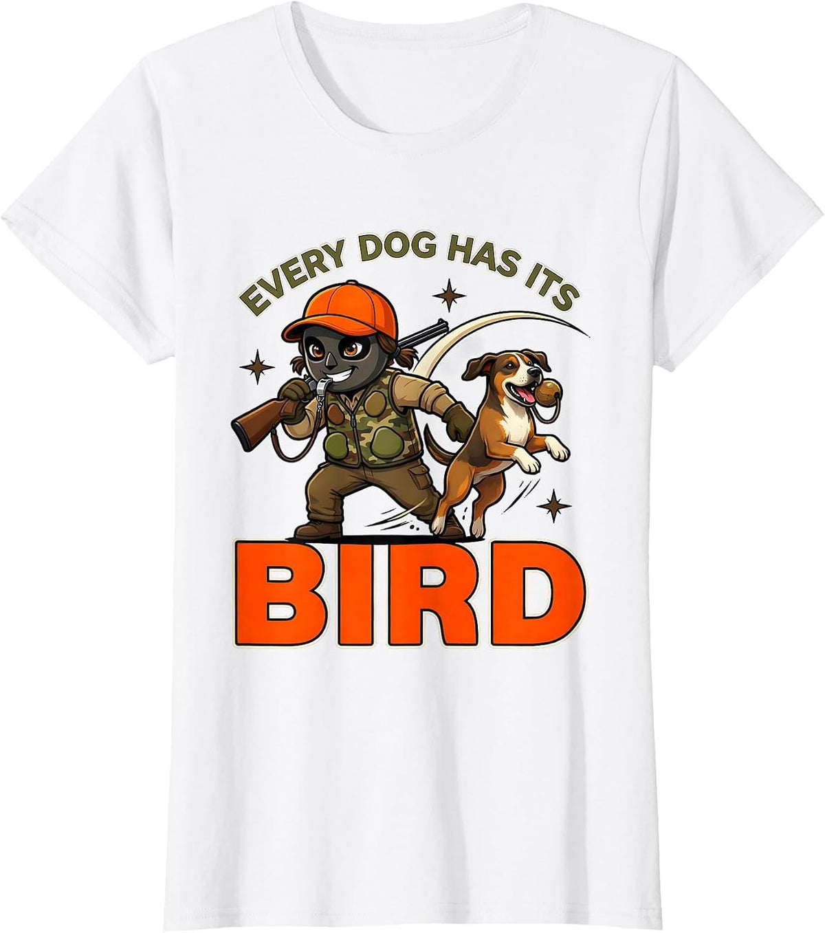 EVERY DOG HAS ITS BIRD Funny Gun Dog Duck Hunter Deer Camp T-Shirt - White