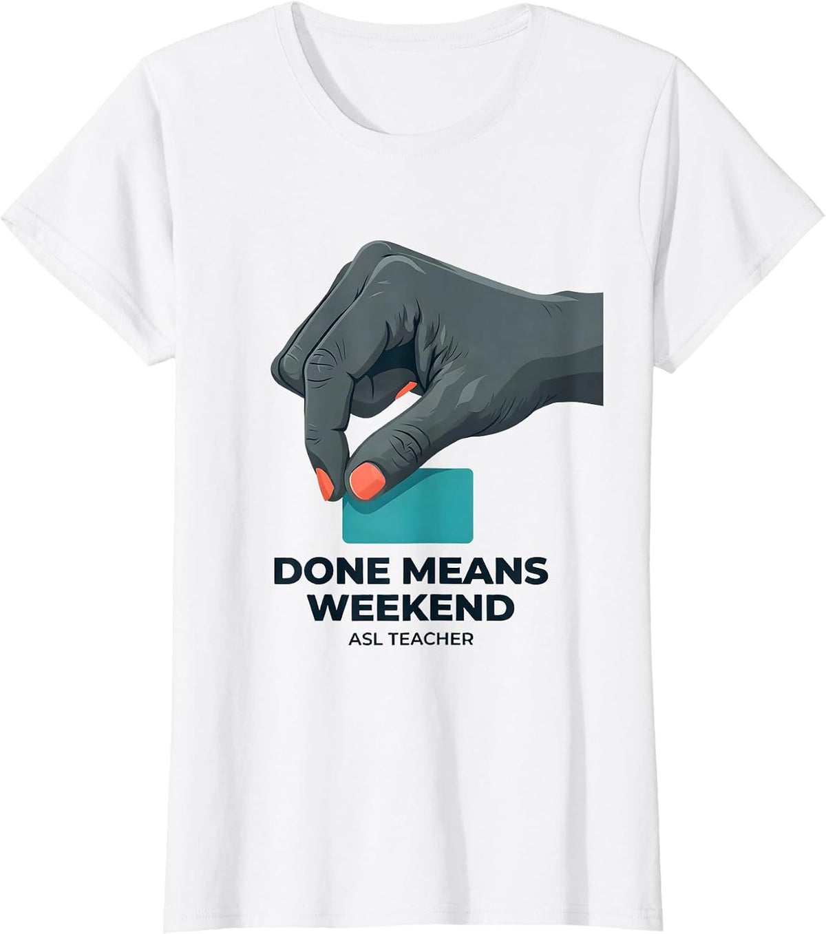 Done Means Weekend ASL Teacher Special Education Humor T-Shirt - White