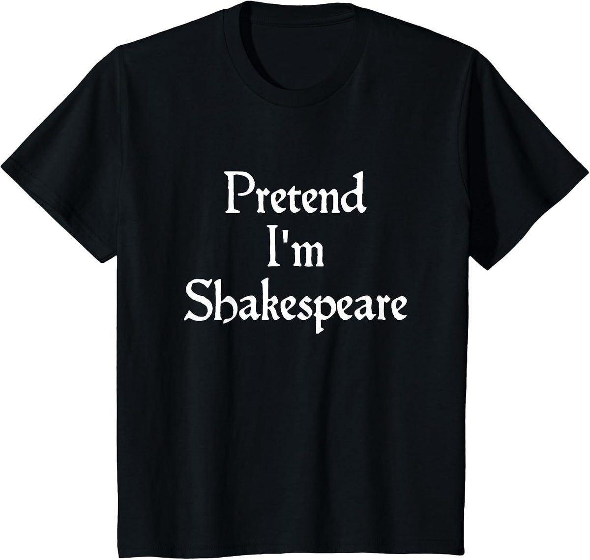 Pretend I'm Shakespeare Costume Funny Halloween Theatre T-Shirt - Black