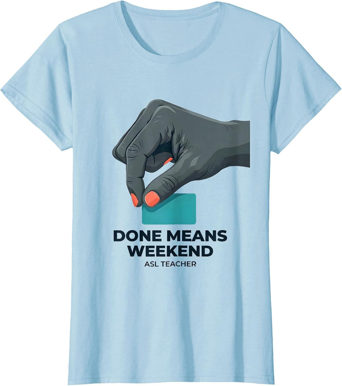 Done Means Weekend ASL Teacher Special Education Humor T-Shirt - Baby Blue