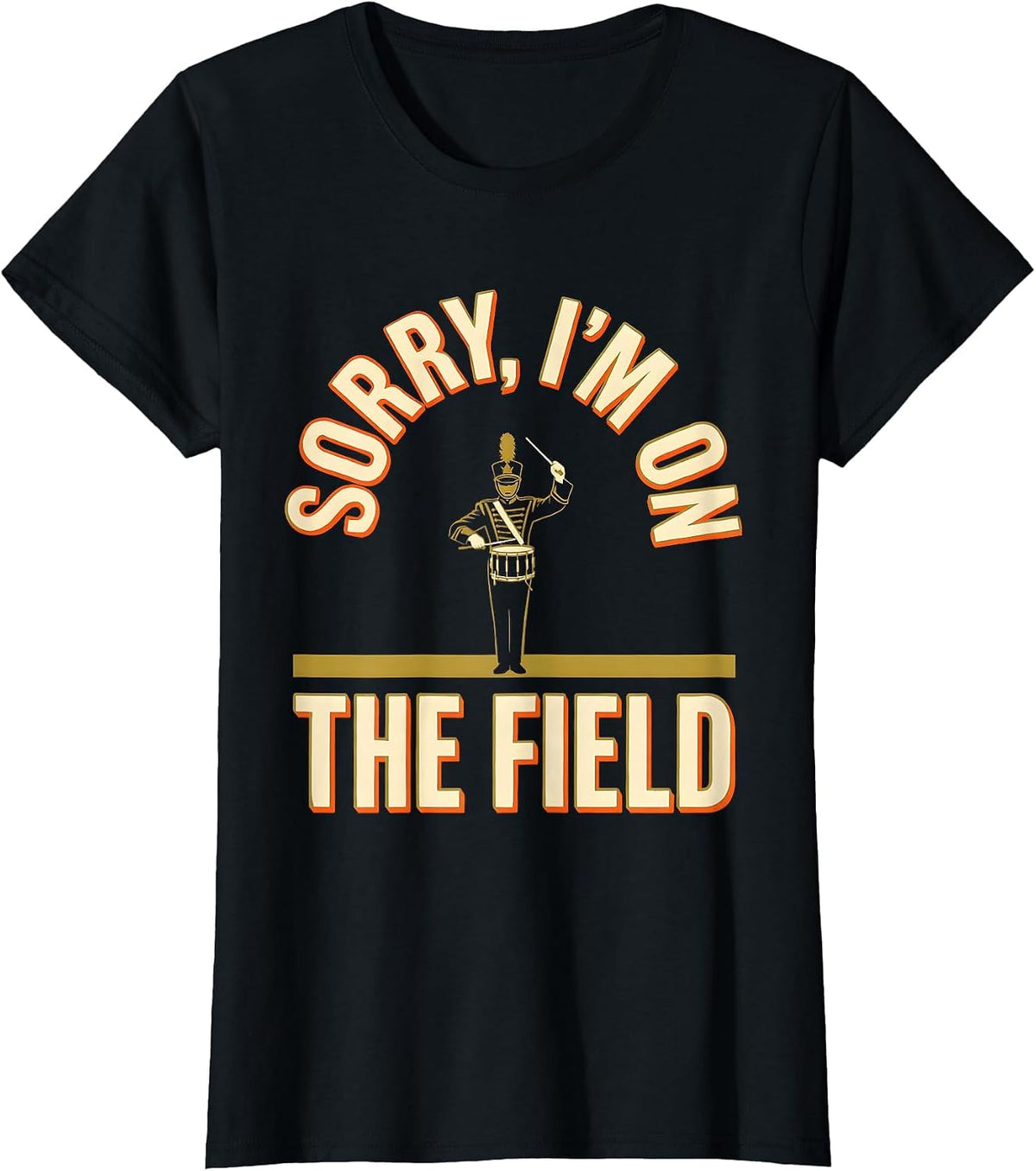 Women's Sorry, I'm On The Field Funny Marching Band Drum Major Gift T-Shirt - Black