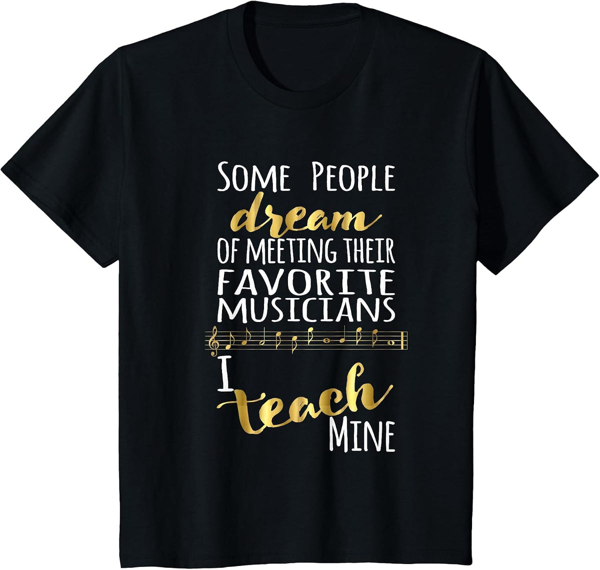 Music Teacher Some People Dream Musicians I Teach Mine T-Shirt - Black