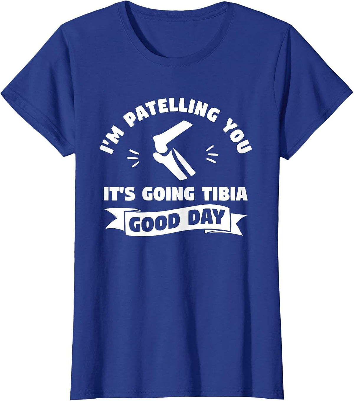I'm Patelling You It's Going Tibia Good Day Therapist T-Shirt - Royal Blue
