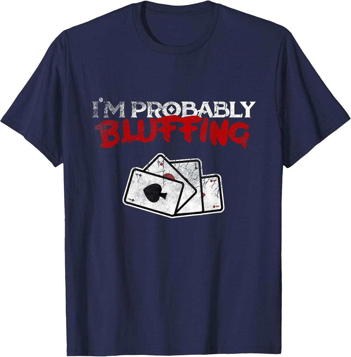 I'm Probably Bluffing Funny Poker Game Player T-Shirt Tee T-Shirt - Navy Blue