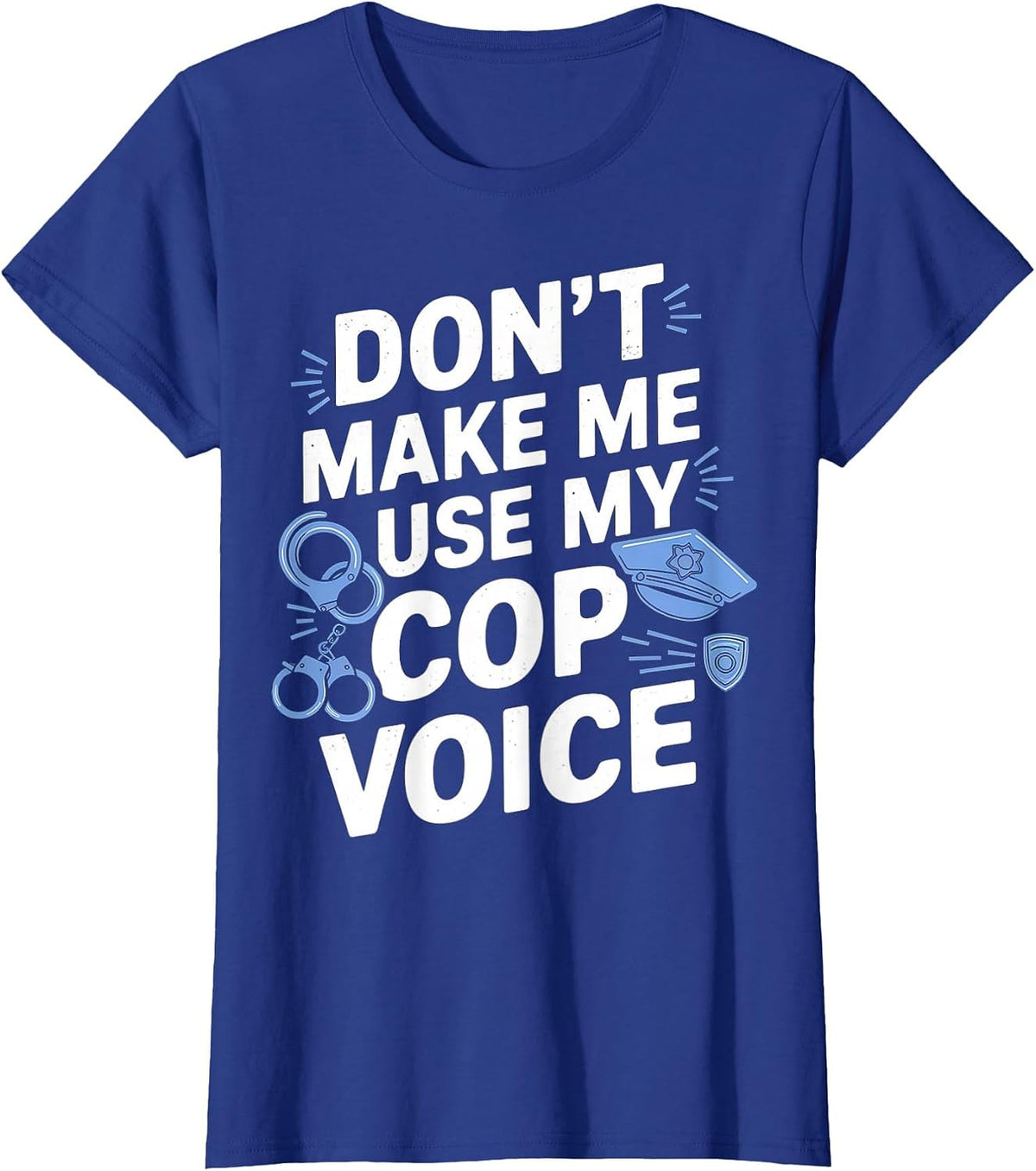 Don't Make Me Use My Cop Voice T-Shirt - Royal Blue