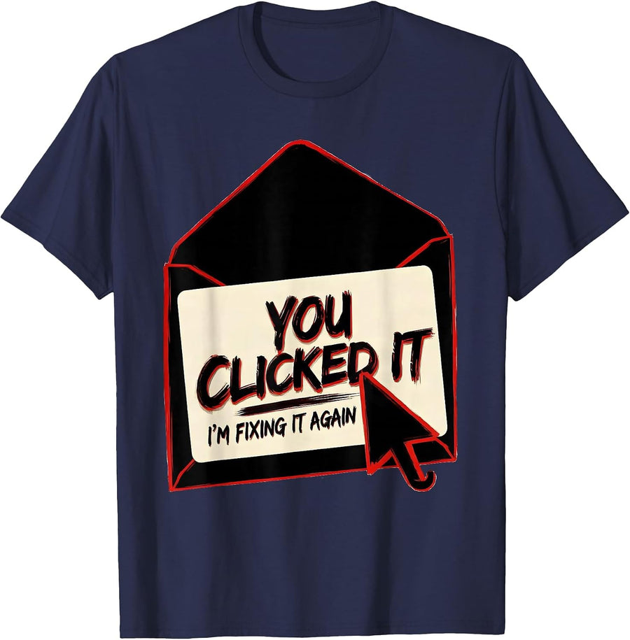 You Clicked It, I'm Fixing It Again Funny Cybersecurity IT T-Shirt - Navy Blue