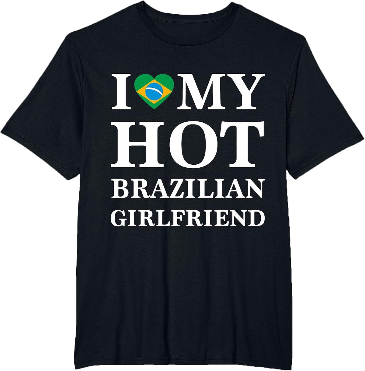 I Love My Hot Brazilian Girlfriend t-Shirt Brazilian Tee T-Shirt - Black