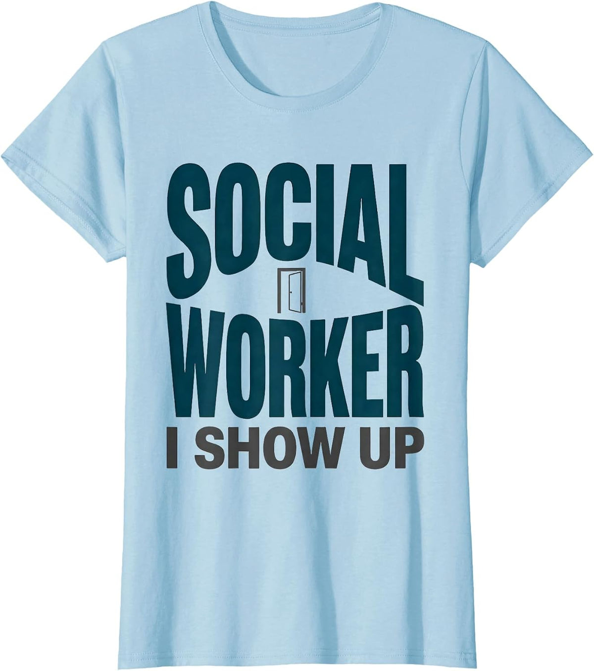 Women's SOCIAL WORKER — I SHOW UP Uplifting Appreciation Work Casual T-Shirt - Baby Blue