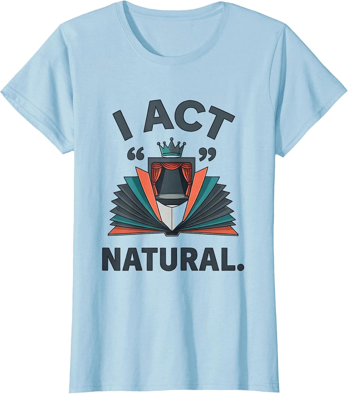 Women's I Act Natural Witty Literary Drama Humor Shakespeare Fan T-Shirt - Baby Blue