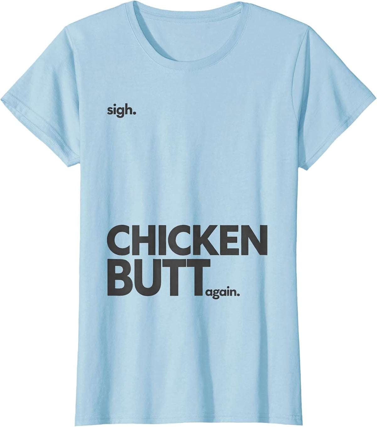 Sigh Chicken Butt Again Funny Chicken Lover Novelty Humor T-Shirt - Baby Blue