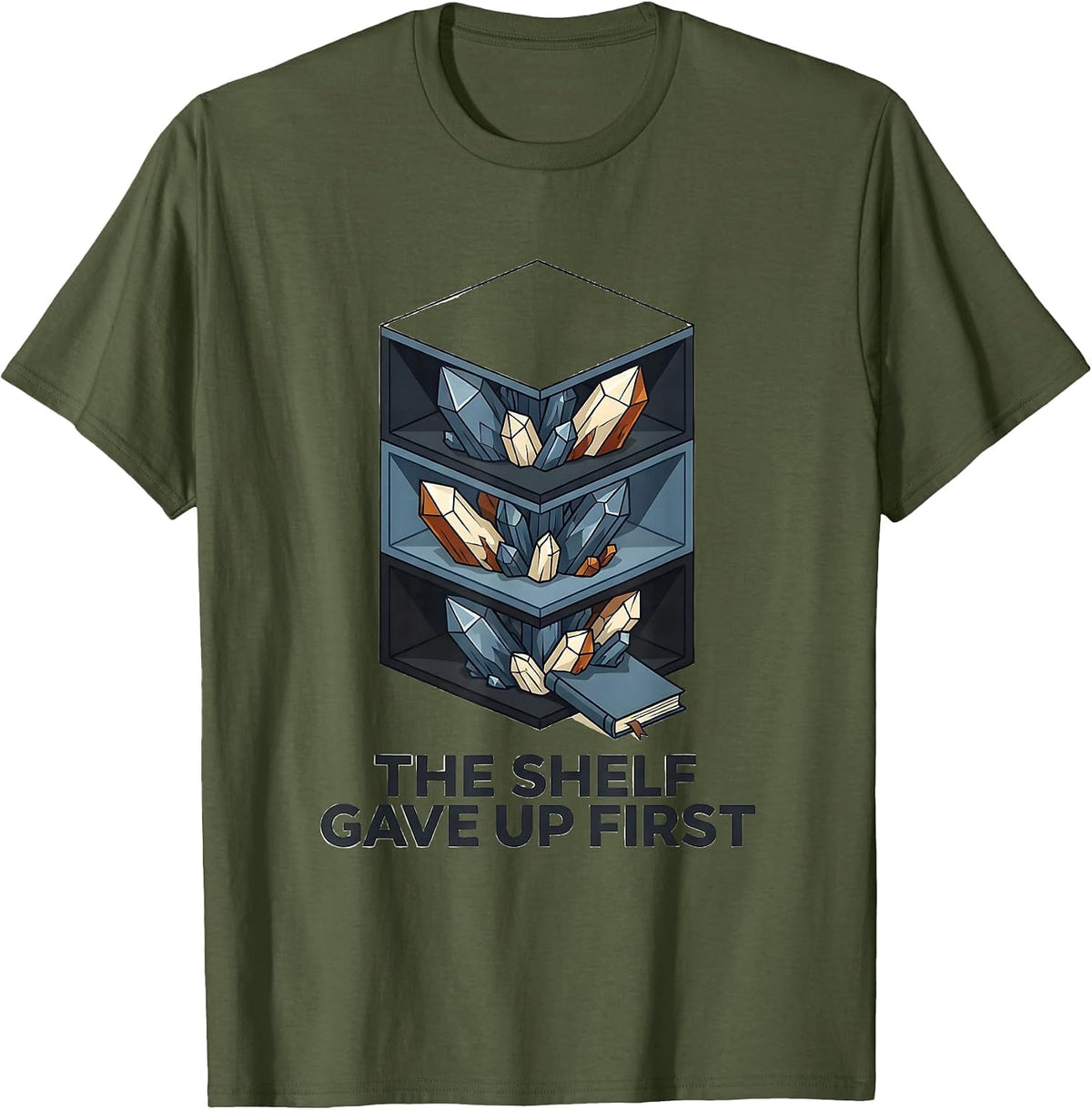 The Shelf Gave Up First Funny Geode Rock Collector Humor T-Shirt - Olive Green