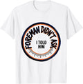 Men's Foreman Didn't Ask, I Told Him Union Worker Labor Day T-Shirt - White