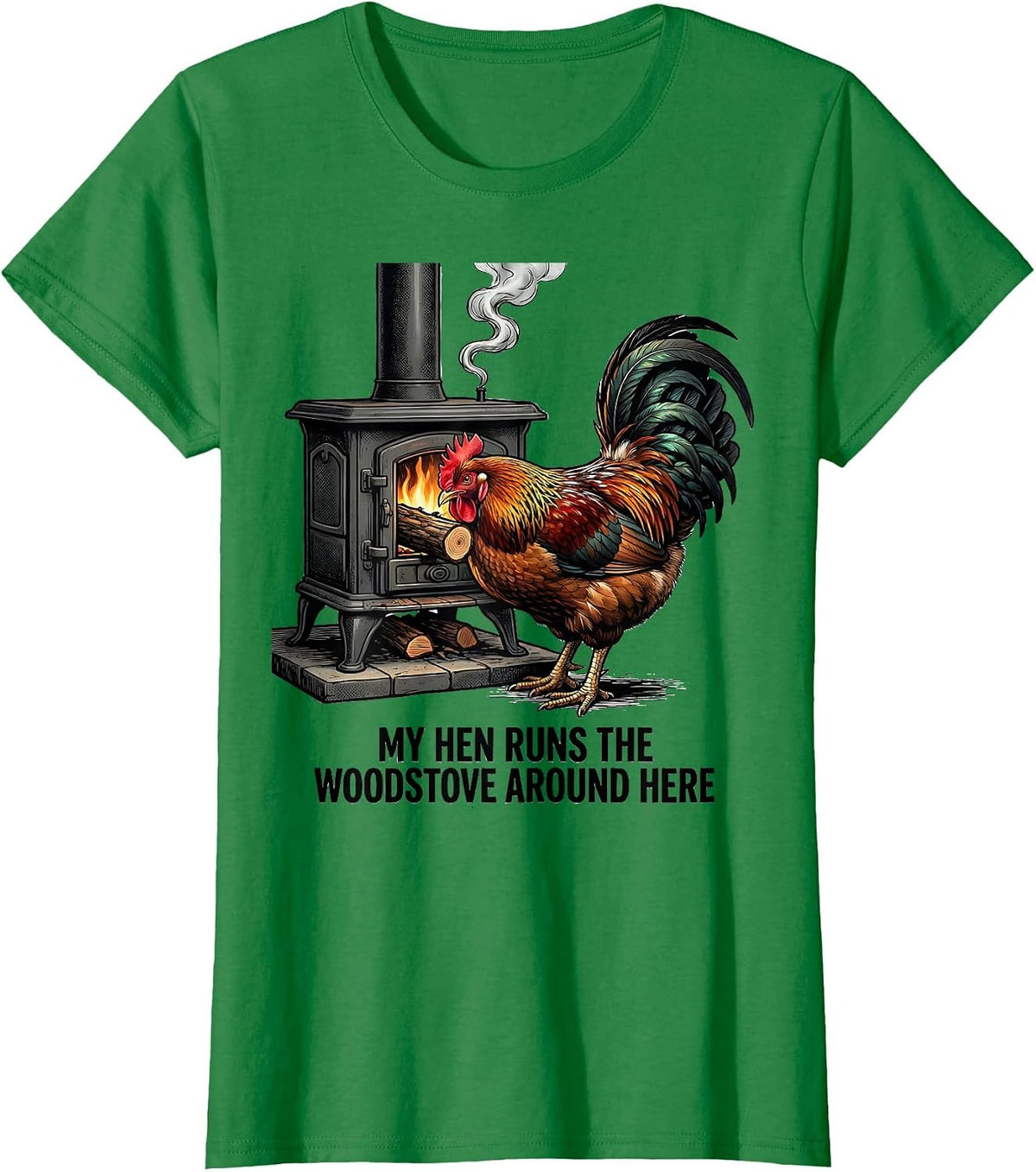 My Hen Runs The Woodstove Around Here Funny Chicken Lover T-Shirt - Kelly Green