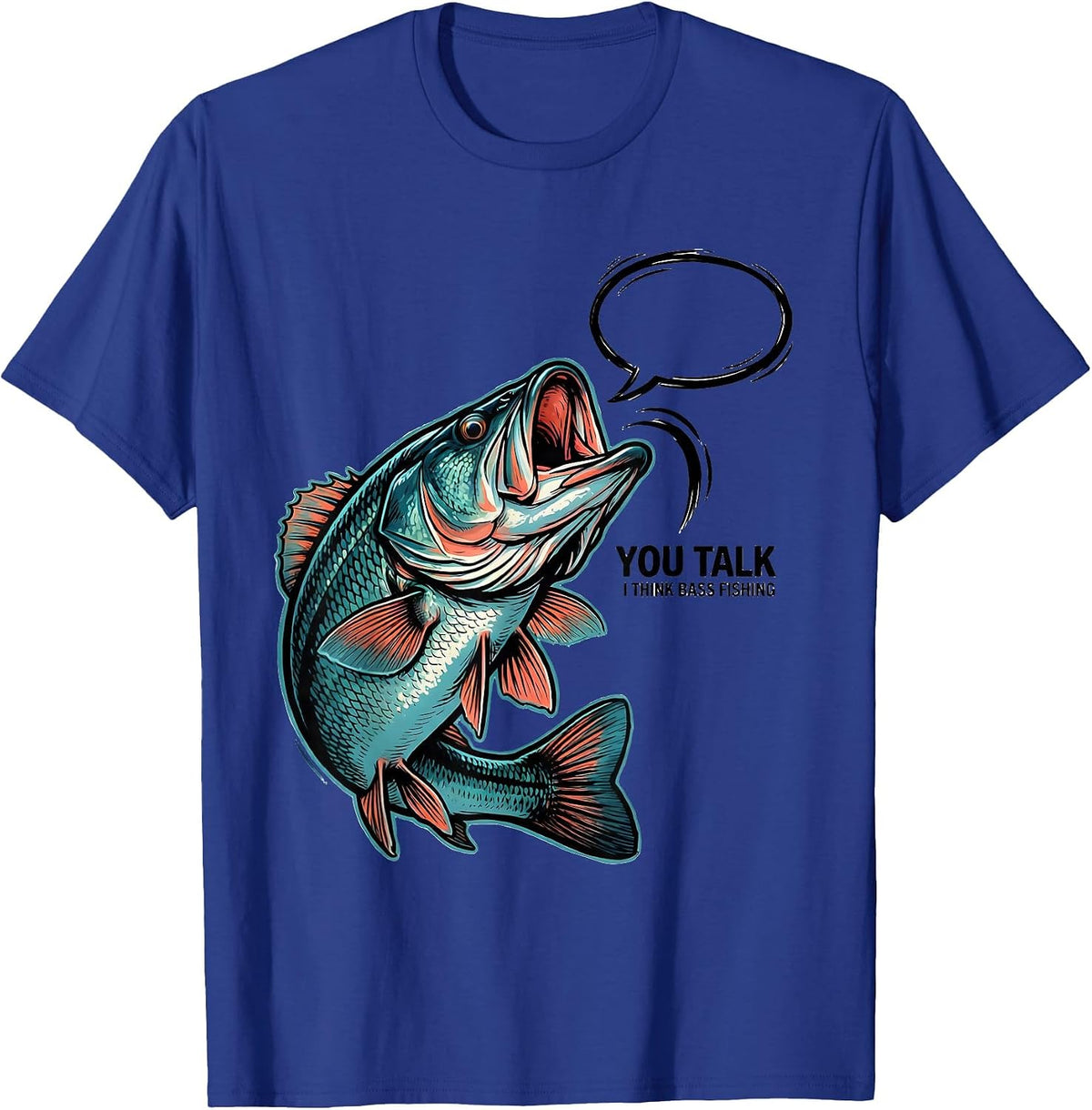 You Talk I Think Bass Fishing Funny Fishing Dad Gift T-Shirt - Royal Blue