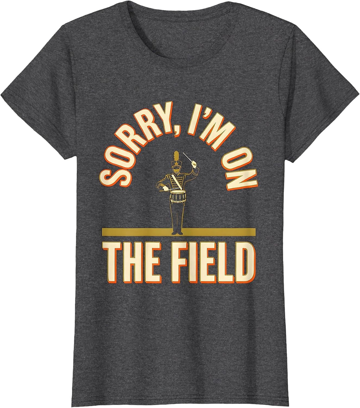 Women's Sorry, I'm On The Field Funny Marching Band Drum Major Gift T-Shirt - Dark Heather Grey