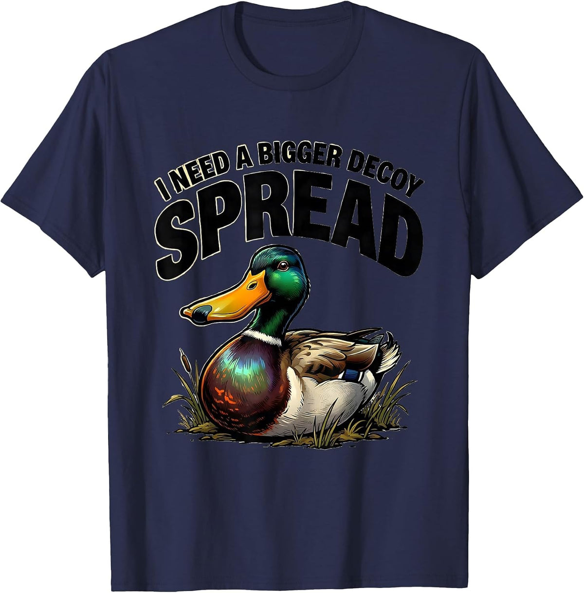I Need A Bigger Decoy Spread Funny Duck Hunter Humor T-Shirt - Navy Blue