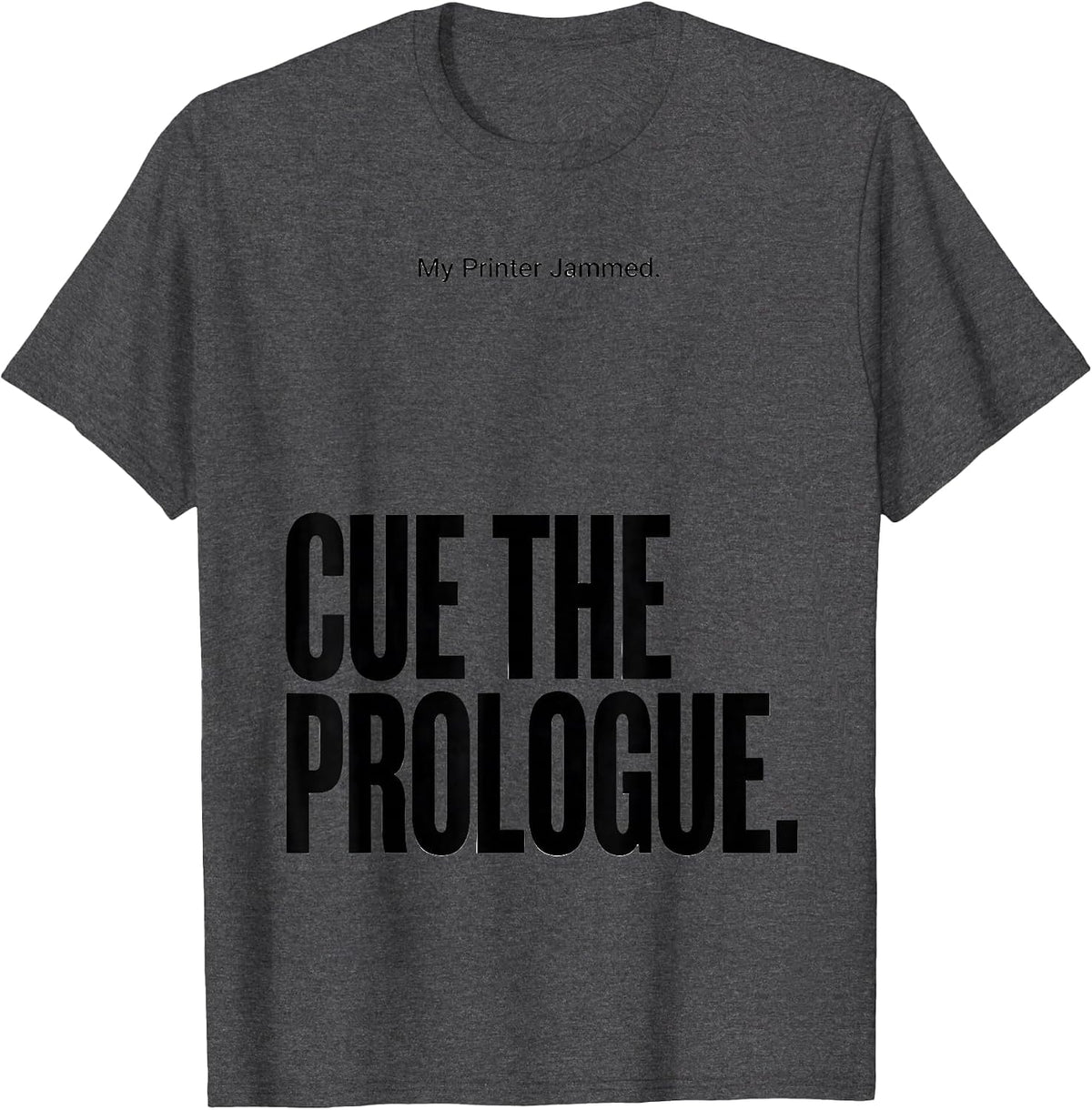 My Printer Jammed Cue The Prologue Funny Shakespeare T-Shirt - Dark Heather Grey